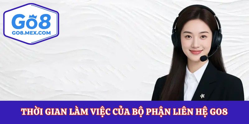Thời gian làm việc của bộ phận liên hệ Go8